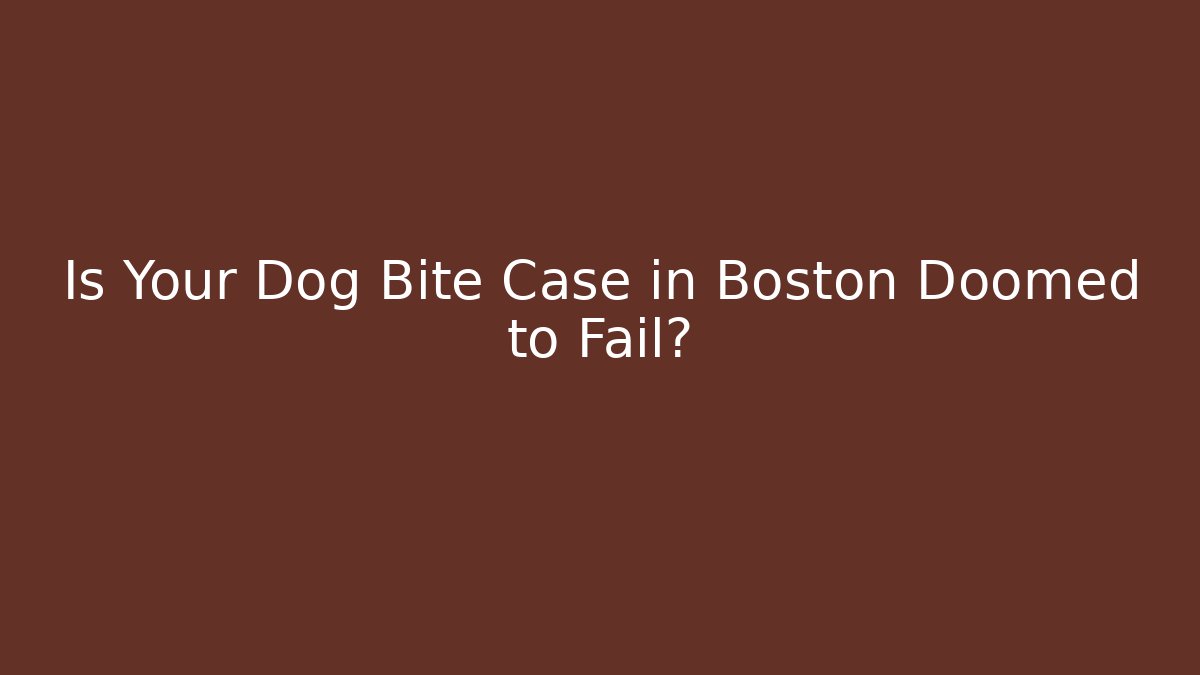 Is Your Dog Bite Case in Boston Doomed to Fail?