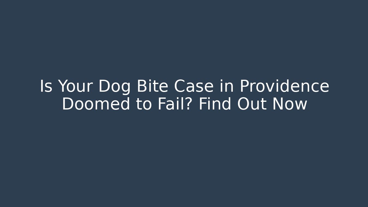 Is Your Dog Bite Case in Providence Doomed to Fail? Find Out Now