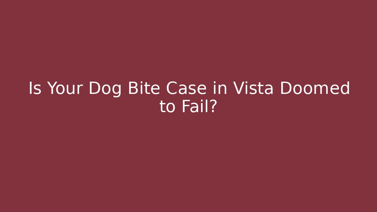 Is Your Dog Bite Case in Vista Doomed to Fail?