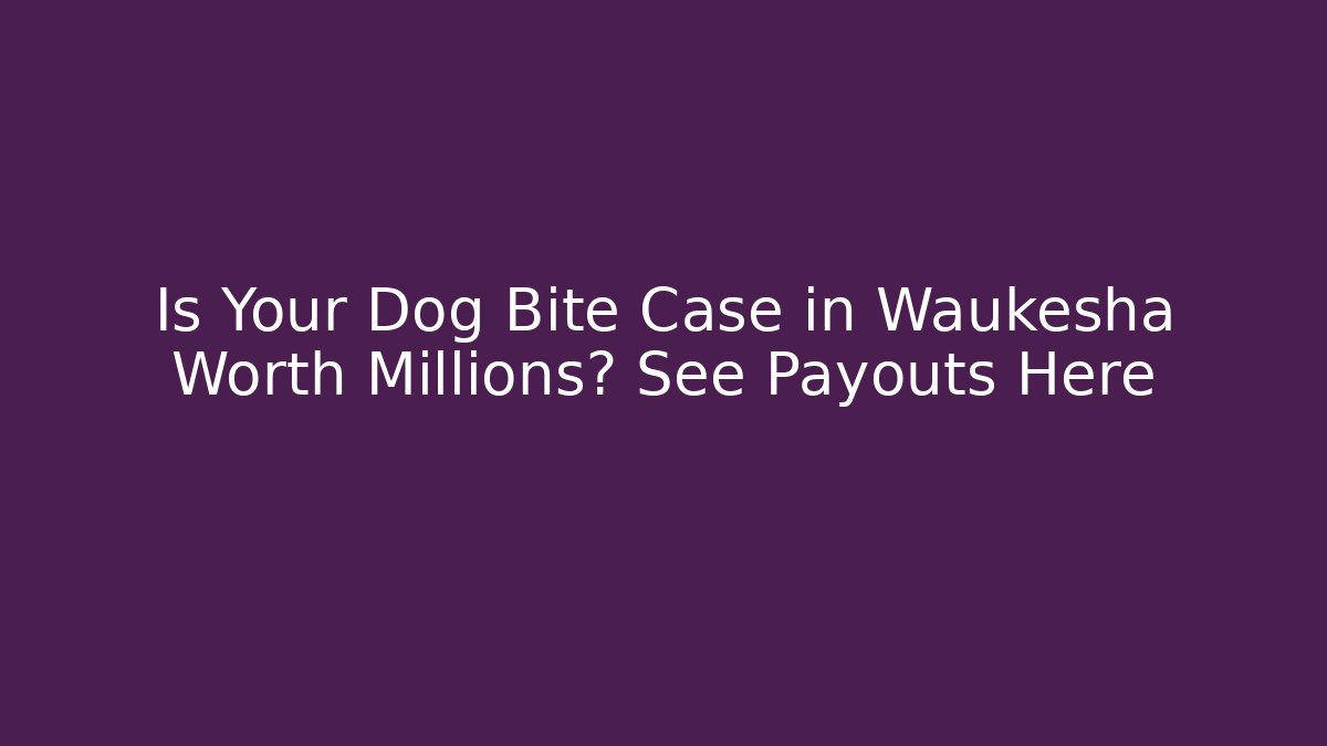 Is Your Dog Bite Case in Waukesha Worth Millions? See Payouts Here