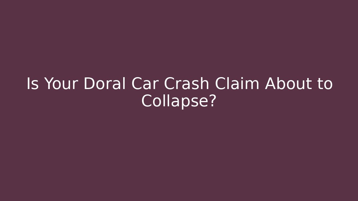 Is Your Doral Car Crash Claim About to Collapse?
