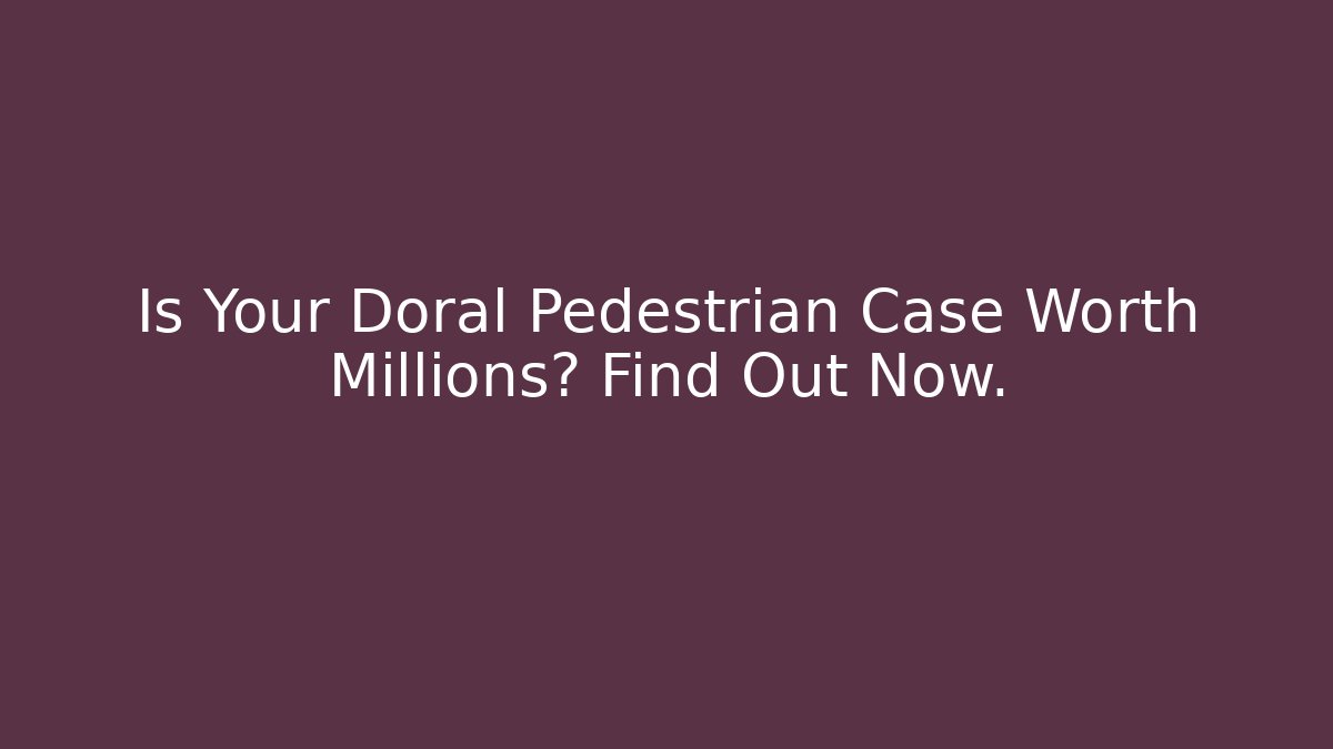 Is Your Doral Pedestrian Case Worth Millions? Find Out Now.