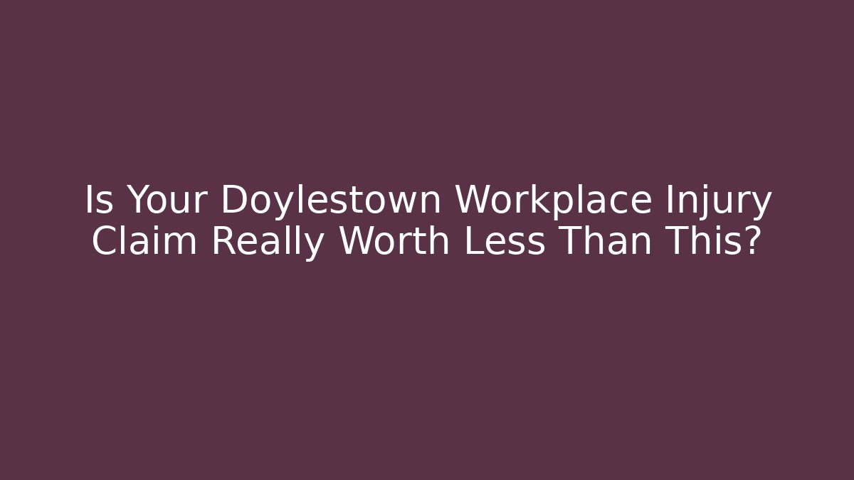 Is Your Doylestown Workplace Injury Claim Really Worth Less Than This?