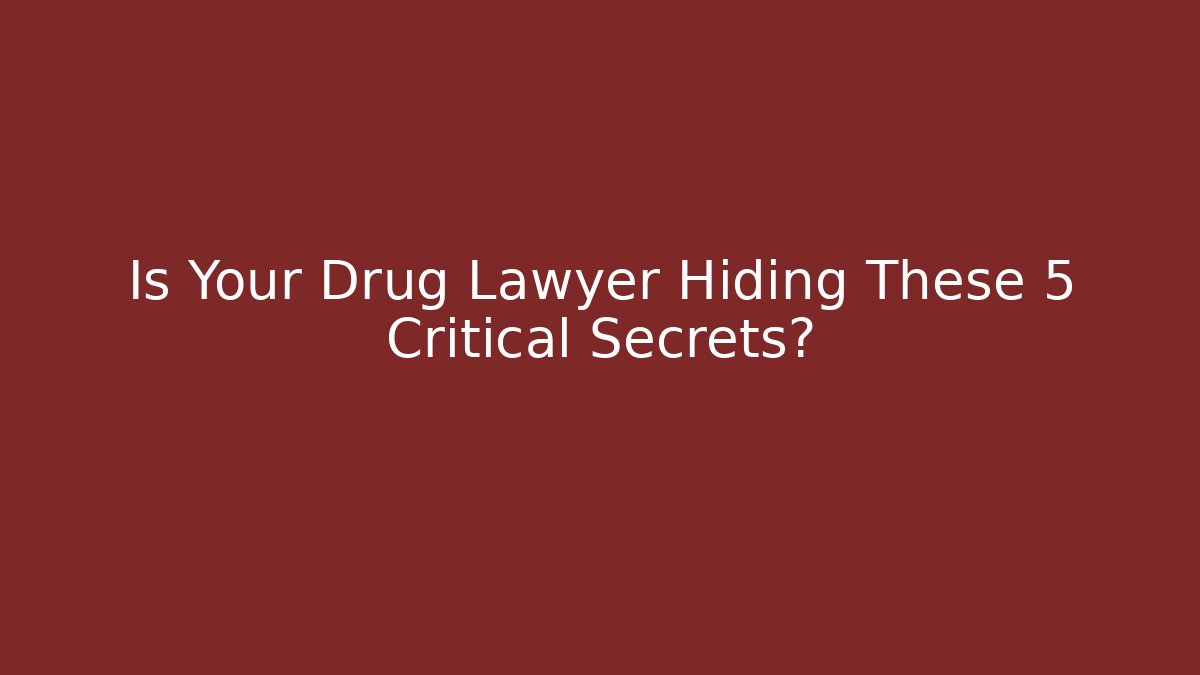 Is Your Drug Lawyer Hiding These 5 Critical Secrets?