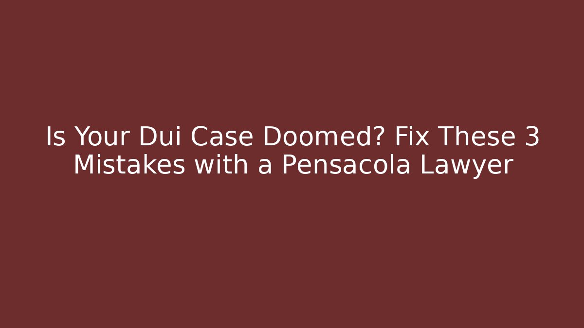 Is Your Dui Case Doomed? Fix These 3 Mistakes with a Pensacola Lawyer - WealthxGroup