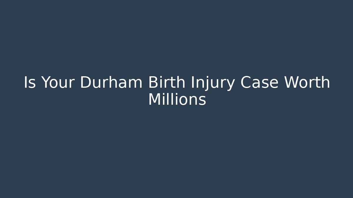 Is Your Durham Birth Injury Case Worth Millions - WealthxGroup