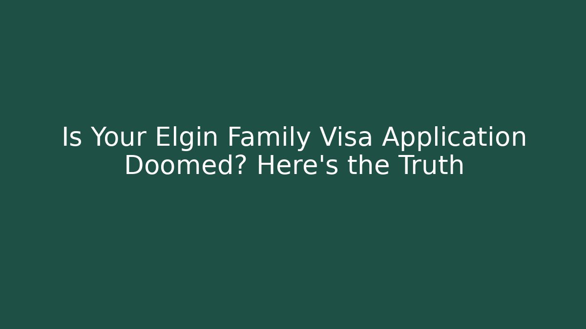 Is Your Elgin Family Visa Application Doomed? Here's the Truth