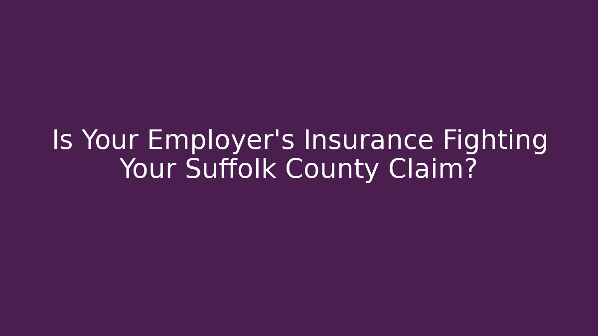 Is Your Employer's Insurance Fighting Your Suffolk County Claim? - WealthxGroup