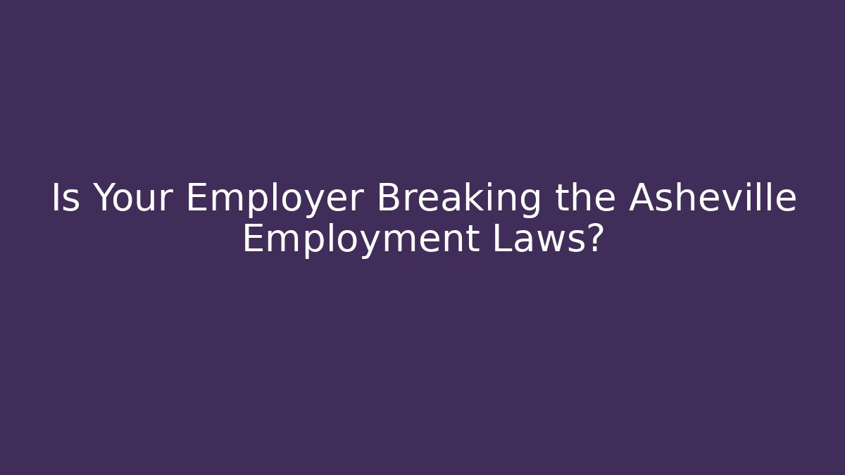 Is Your Employer Breaking the Asheville Employment Laws?