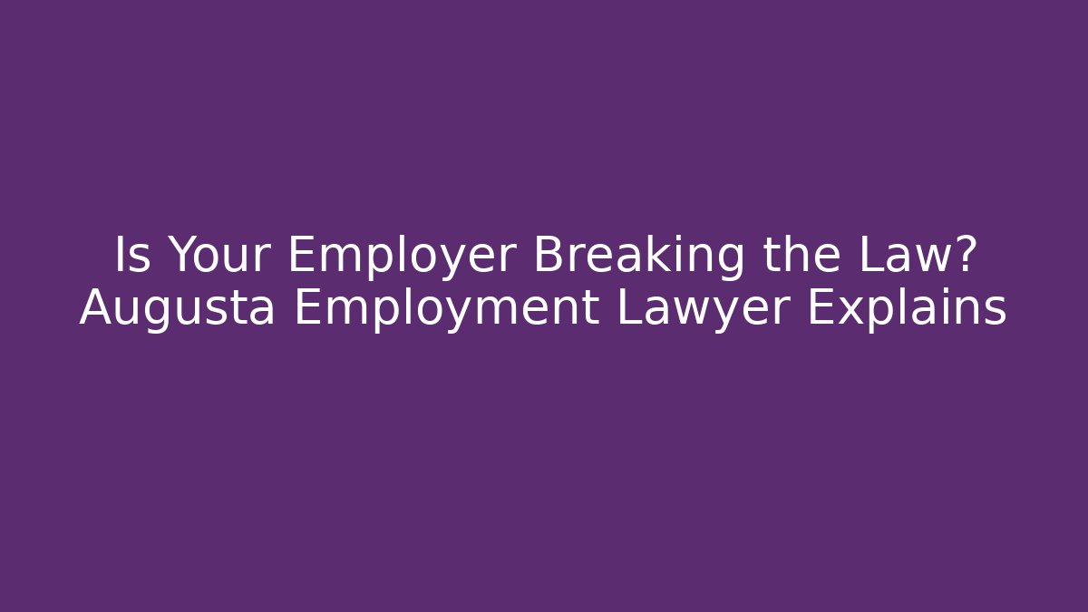 Is Your Employer Breaking the Law? Augusta Employment Lawyer Explains - WealthxGroup