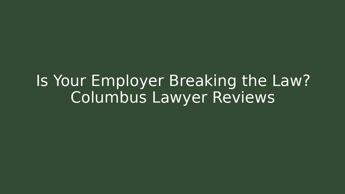 Is Your Employer Breaking the Law? Columbus Lawyer Reviews