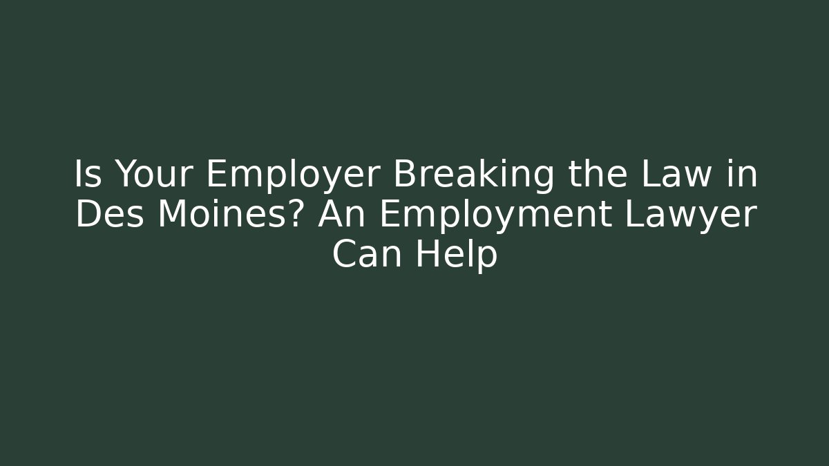 Is Your Employer Breaking the Law in Des Moines? An Employment Lawyer Can Help