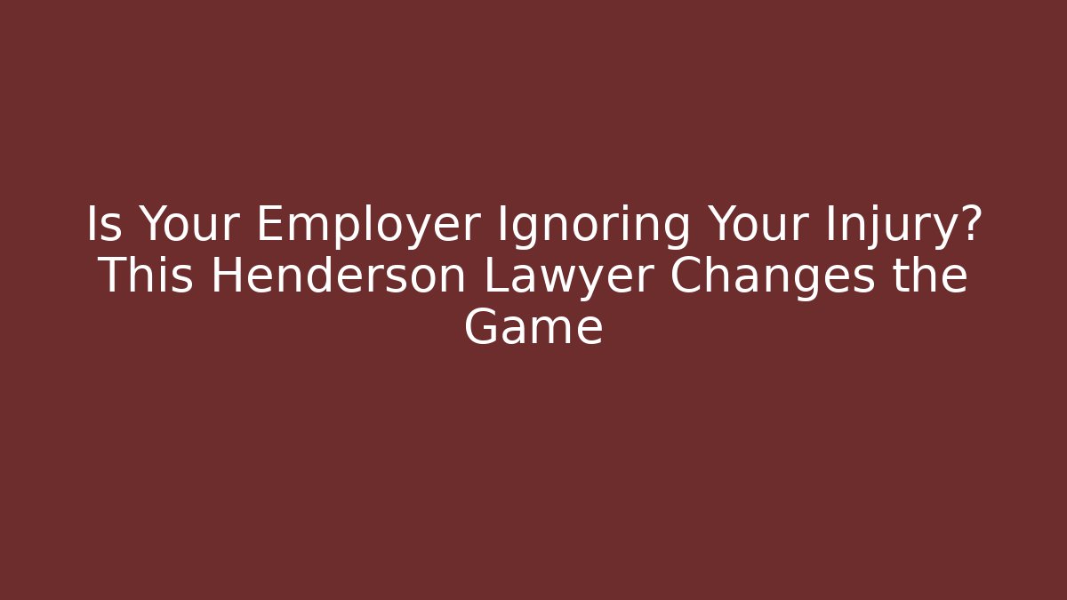 Is Your Employer Ignoring Your Injury? This Henderson Lawyer Changes the Game - WealthxGroup