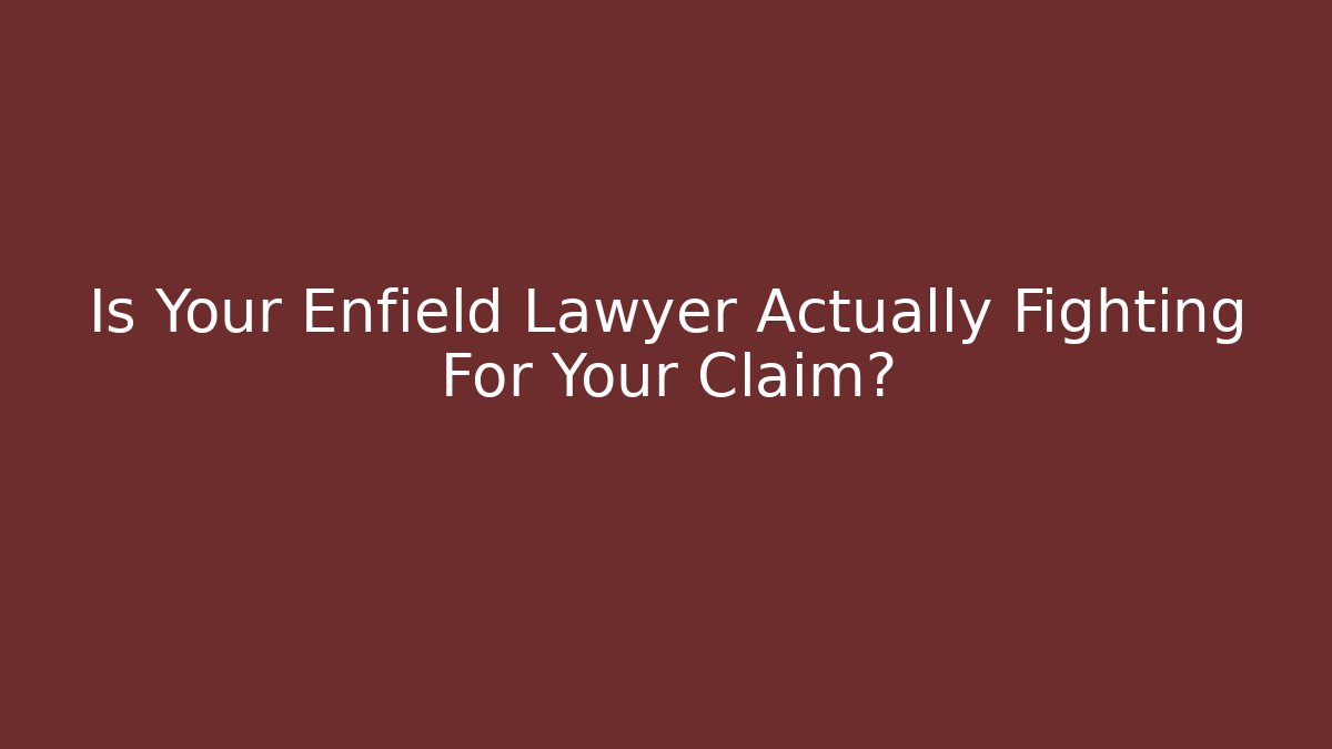 Is Your Enfield Lawyer Actually Fighting For Your Claim?