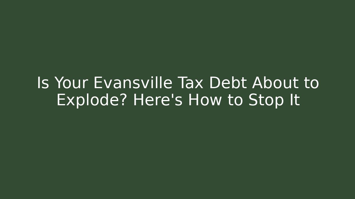 Is Your Evansville Tax Debt About to Explode? Here’s How to Stop It