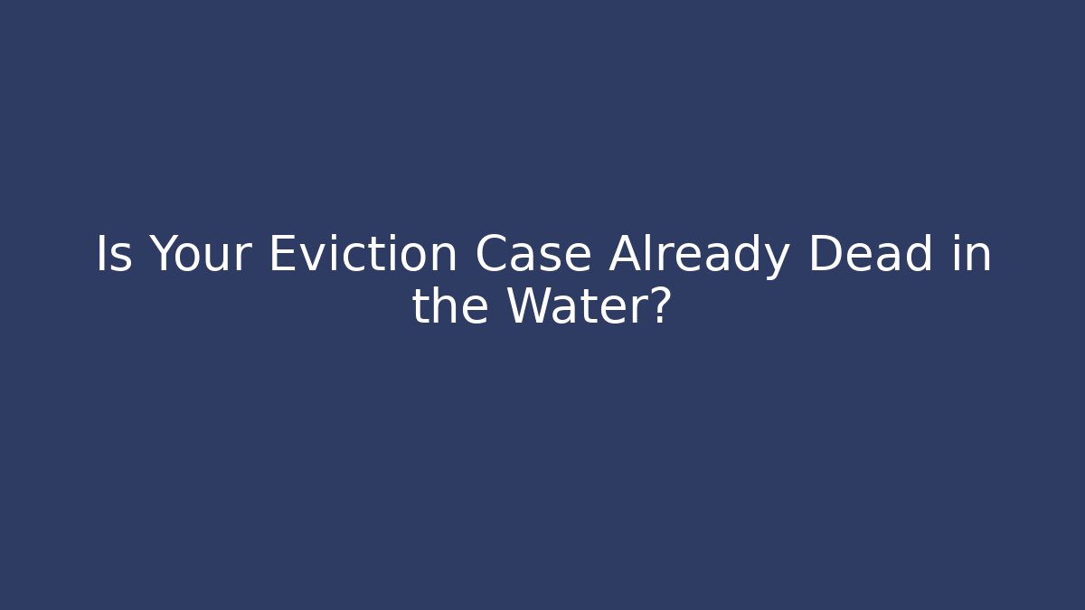 Is Your Eviction Case Already Dead in the Water? - WealthxGroup