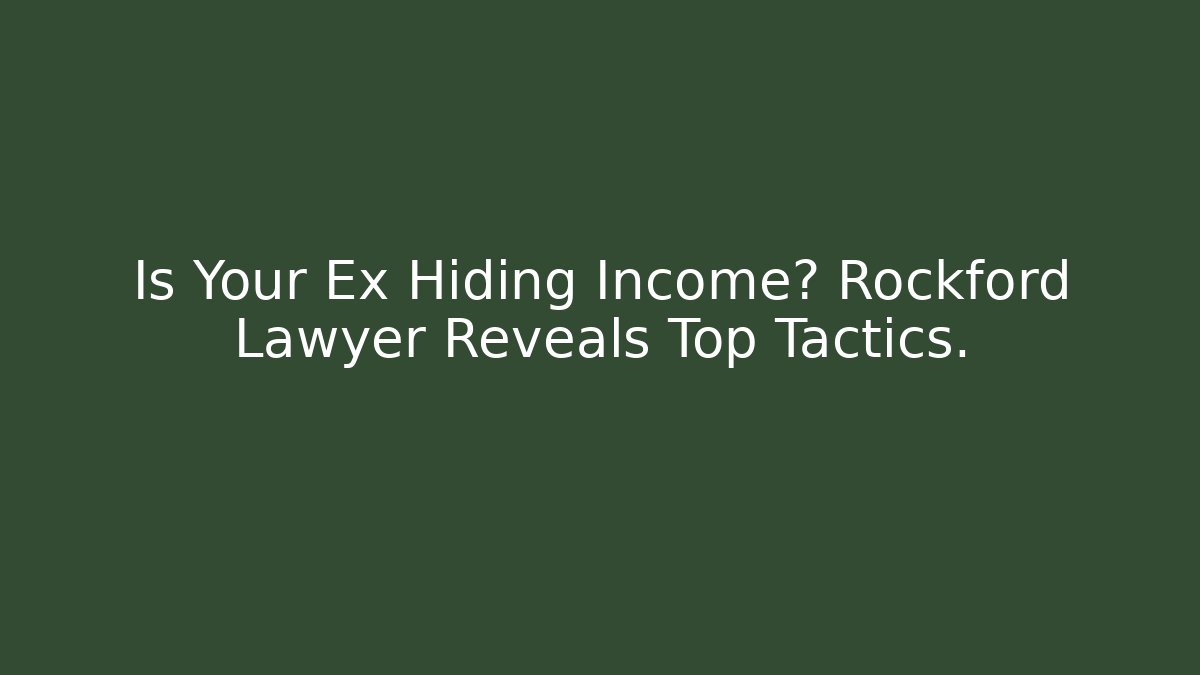 Is Your Ex Hiding Income? Rockford Lawyer Reveals Top Tactics.