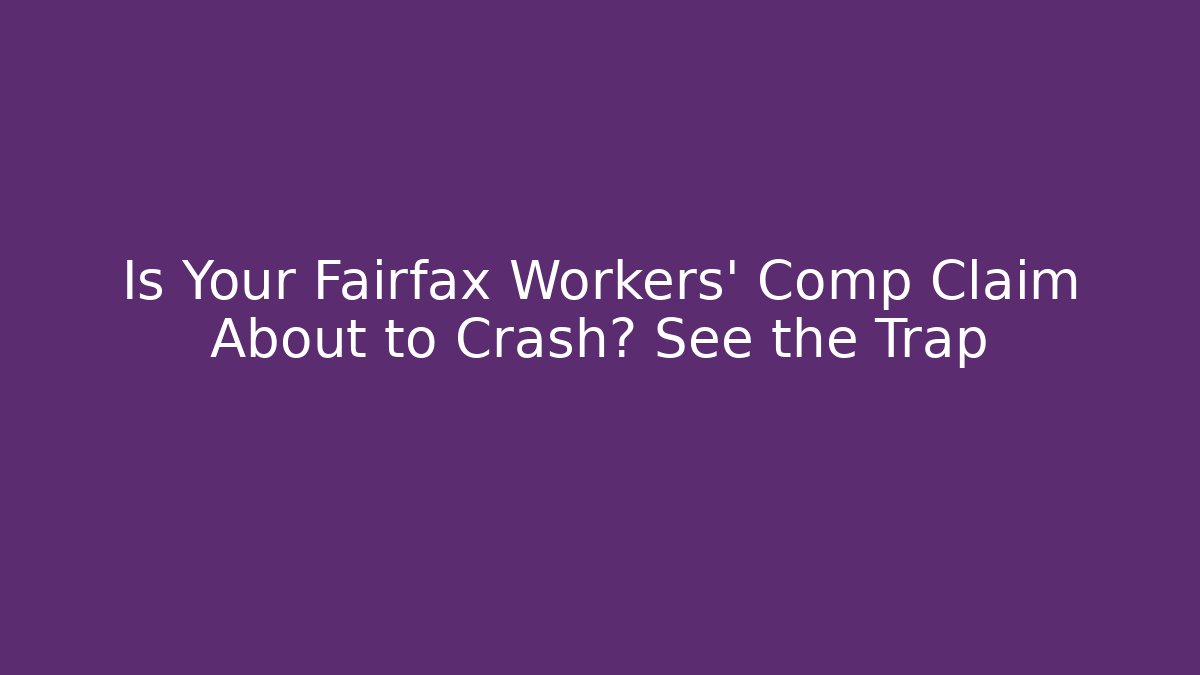 Is Your Fairfax Workers' Comp Claim About to Crash? See the Trap