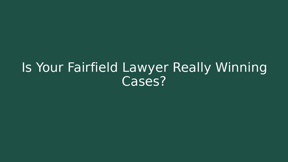 Is Your Fairfield Lawyer Really Winning Cases? - WealthxGroup