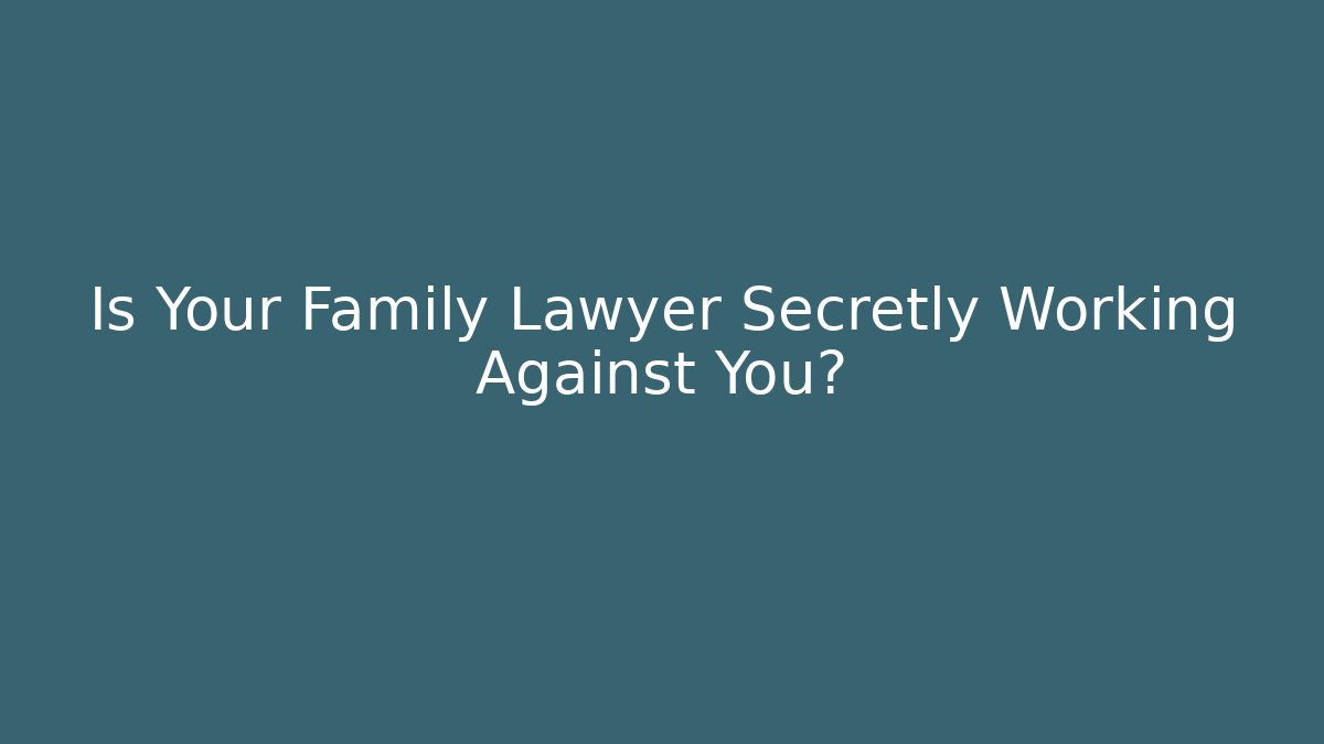 Is Your Family Lawyer Secretly Working Against You? - WealthxGroup