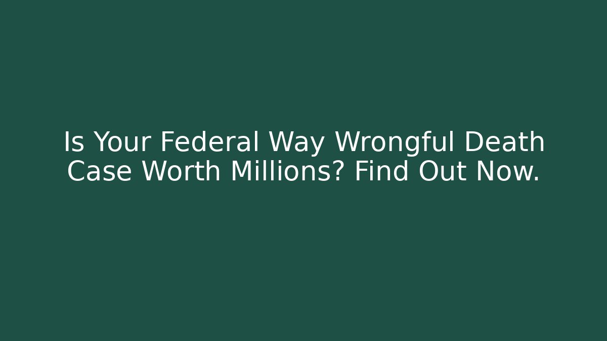 Is Your Federal Way Wrongful Death Case Worth Millions? Find Out Now.