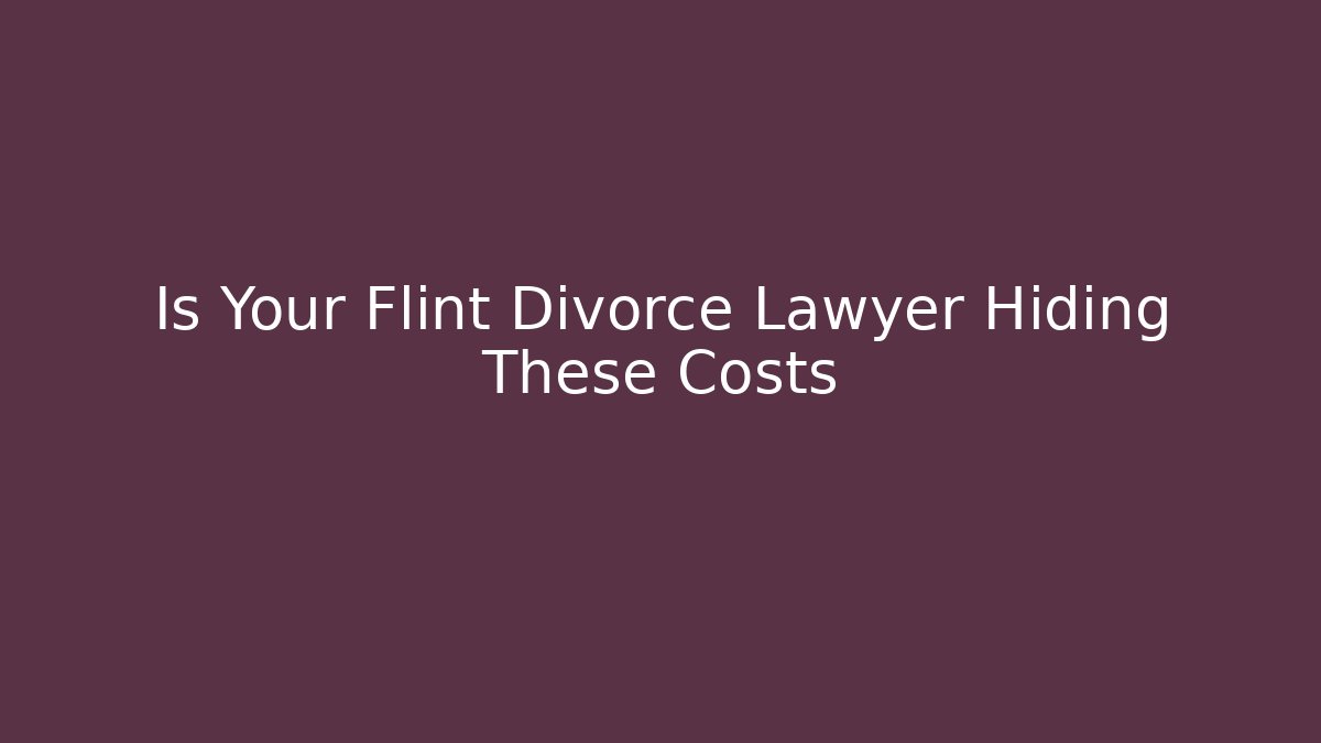 Is Your Flint Divorce Lawyer Hiding These Costs - WealthxGroup