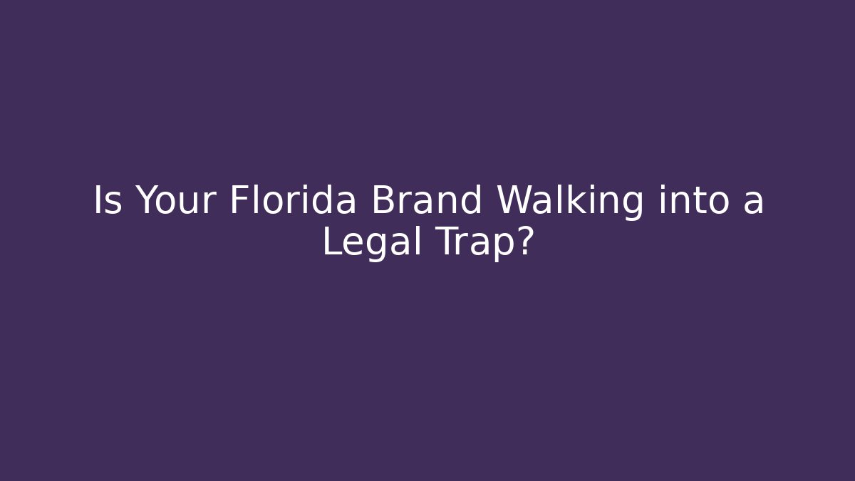 Is Your Florida Brand Walking into a Legal Trap?
