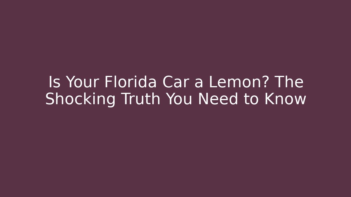 Is Your Florida Car a Lemon? The Shocking Truth You Need to Know