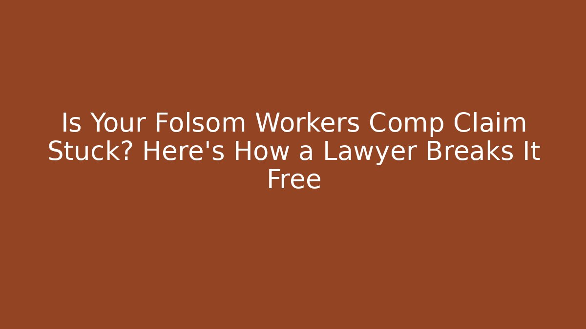 Is Your Folsom Workers Comp Claim Stuck? Here's How a Lawyer Breaks It Free