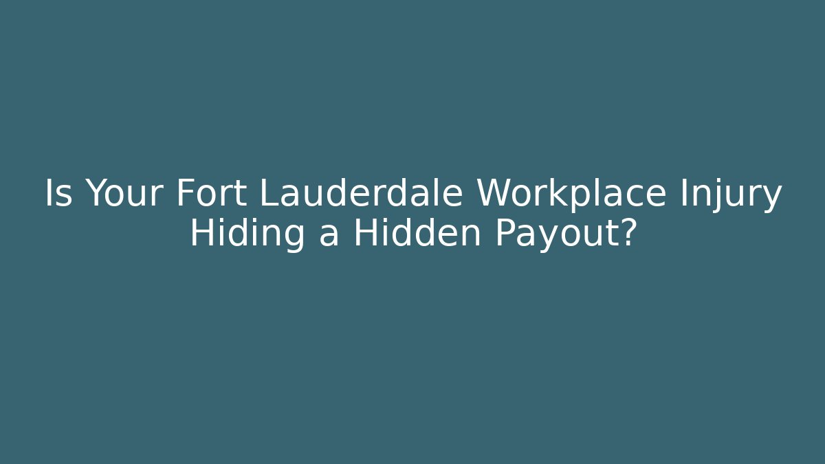 Is Your Fort Lauderdale Workplace Injury Hiding a Hidden Payout?