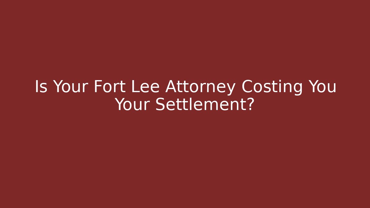 Is Your Fort Lee Attorney Costing You Your Settlement?