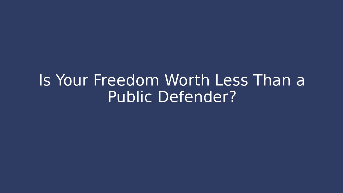 Is Your Freedom Worth Less Than a Public Defender? - WealthxGroup