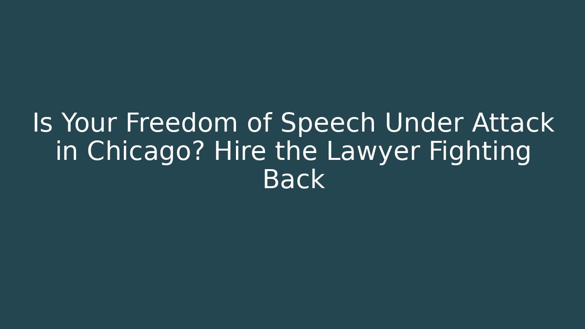 Is Your Freedom of Speech Under Attack in Chicago? Hire the Lawyer Fighting Back - WealthxGroup