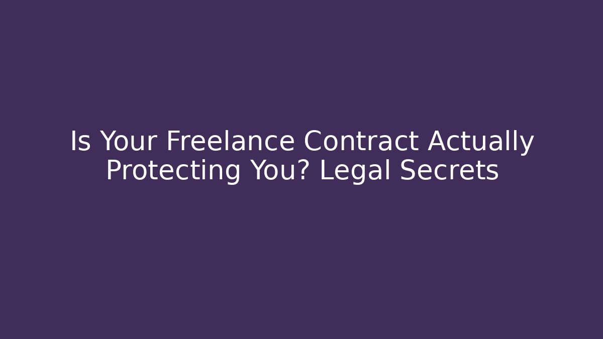 Is Your Freelance Contract Actually Protecting You? Legal Secrets
