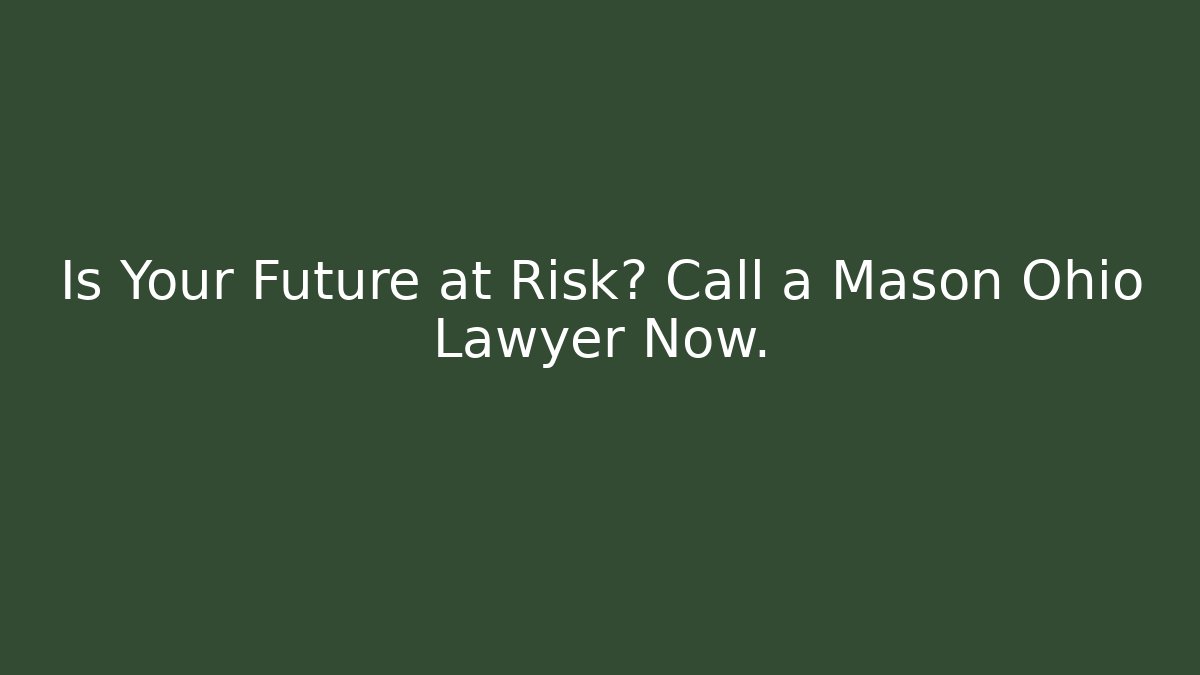 Is Your Future at Risk? Call a Mason Ohio Lawyer Now.