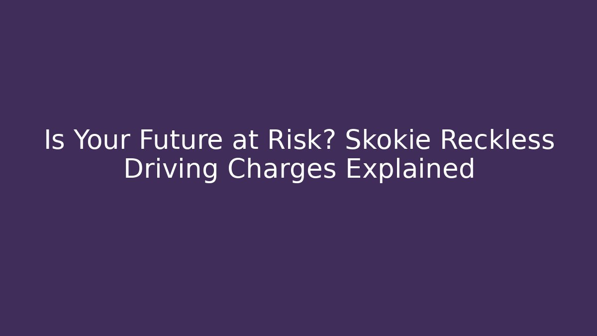 Is Your Future at Risk? Skokie Reckless Driving Charges Explained