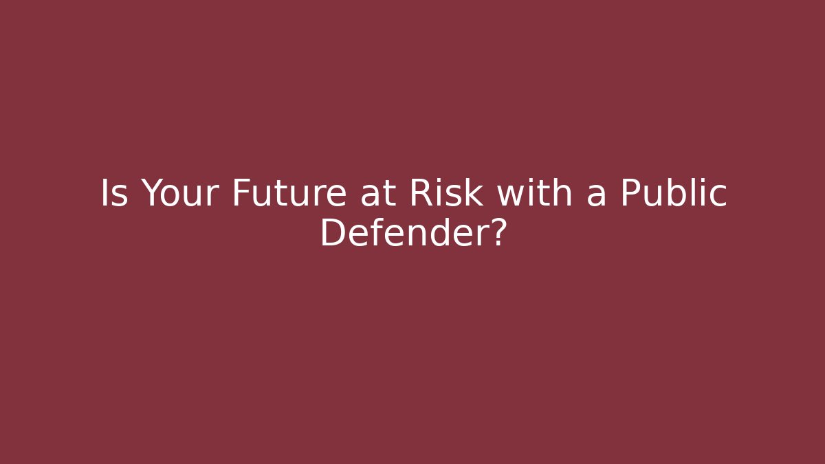 Is Your Future at Risk with a Public Defender?