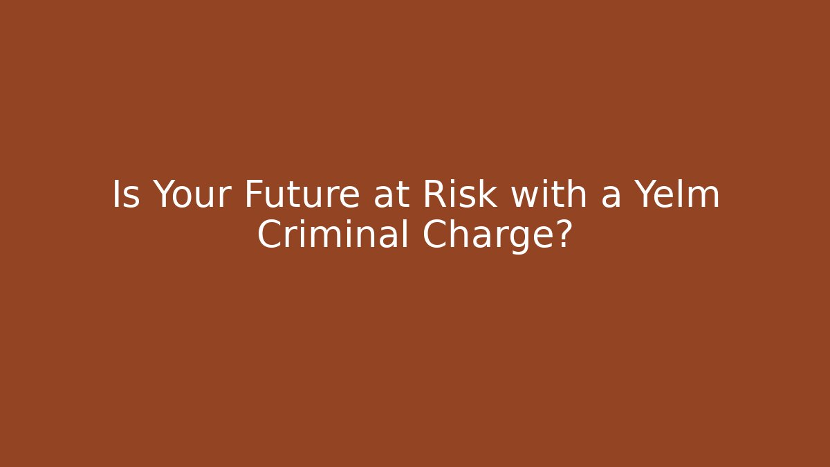 Is Your Future at Risk with a Yelm Criminal Charge?