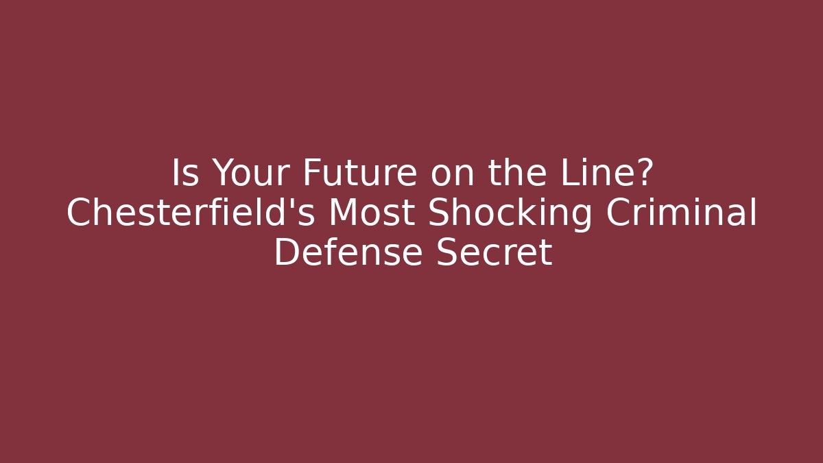 Is Your Future on the Line? Chesterfield’s Most Shocking Criminal Defense Secret