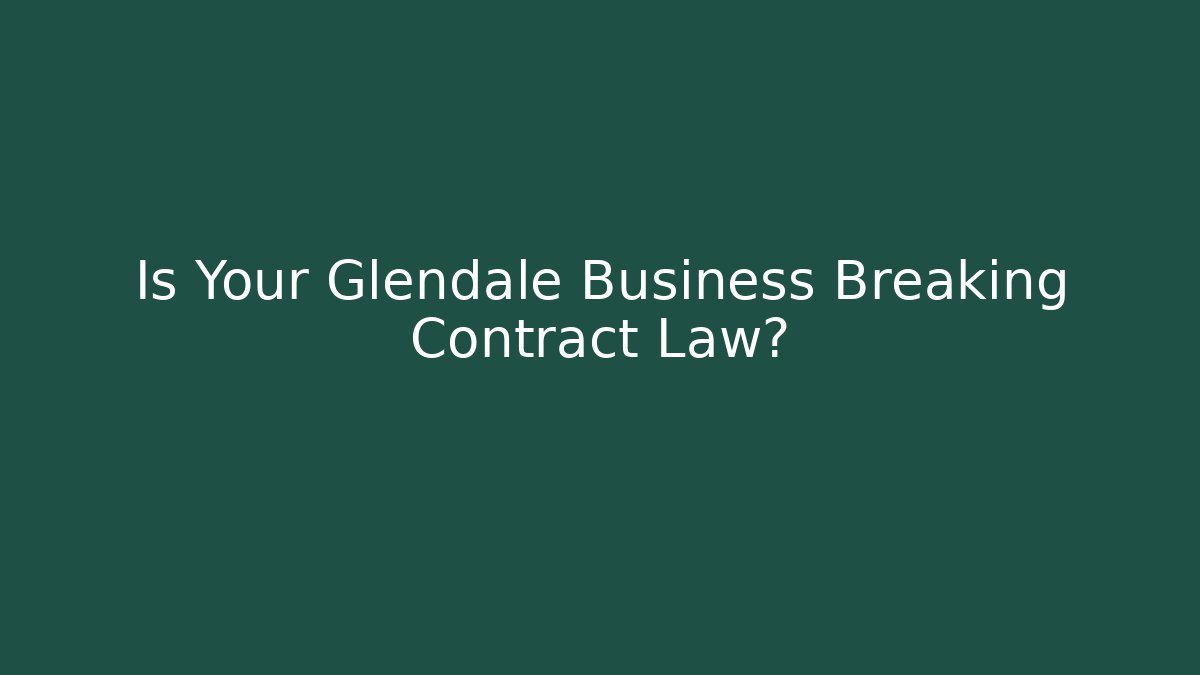 Is Your Glendale Business Breaking Contract Law?