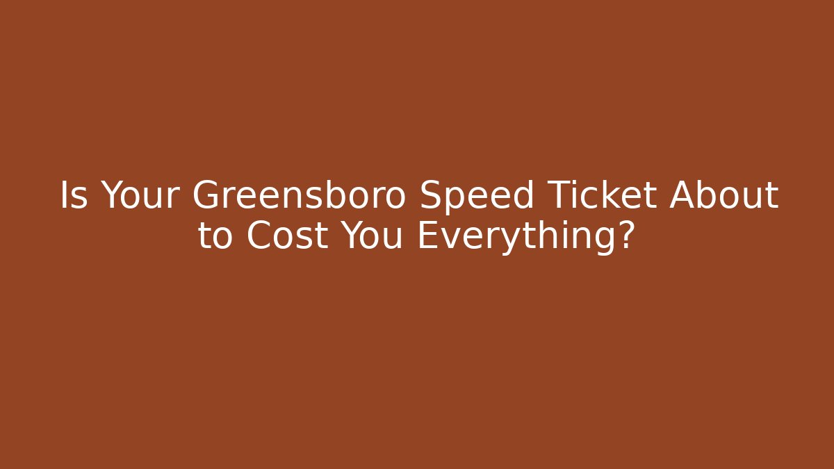 Is Your Greensboro Speed Ticket About to Cost You Everything?