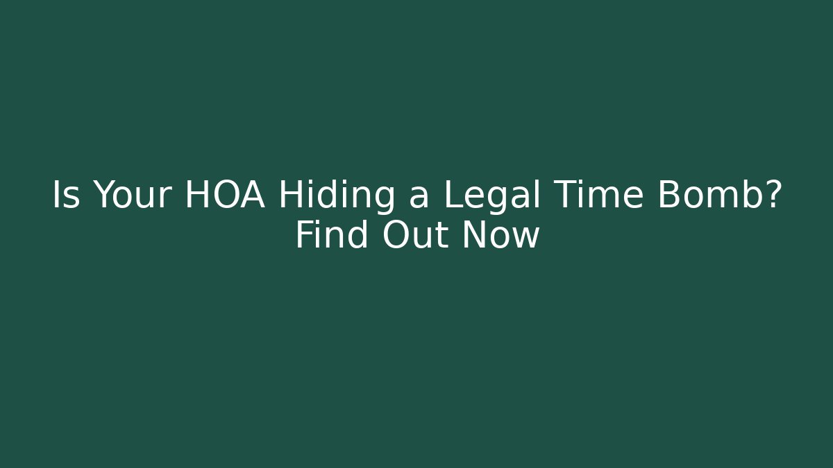 Is Your HOA Hiding a Legal Time Bomb? Find Out Now