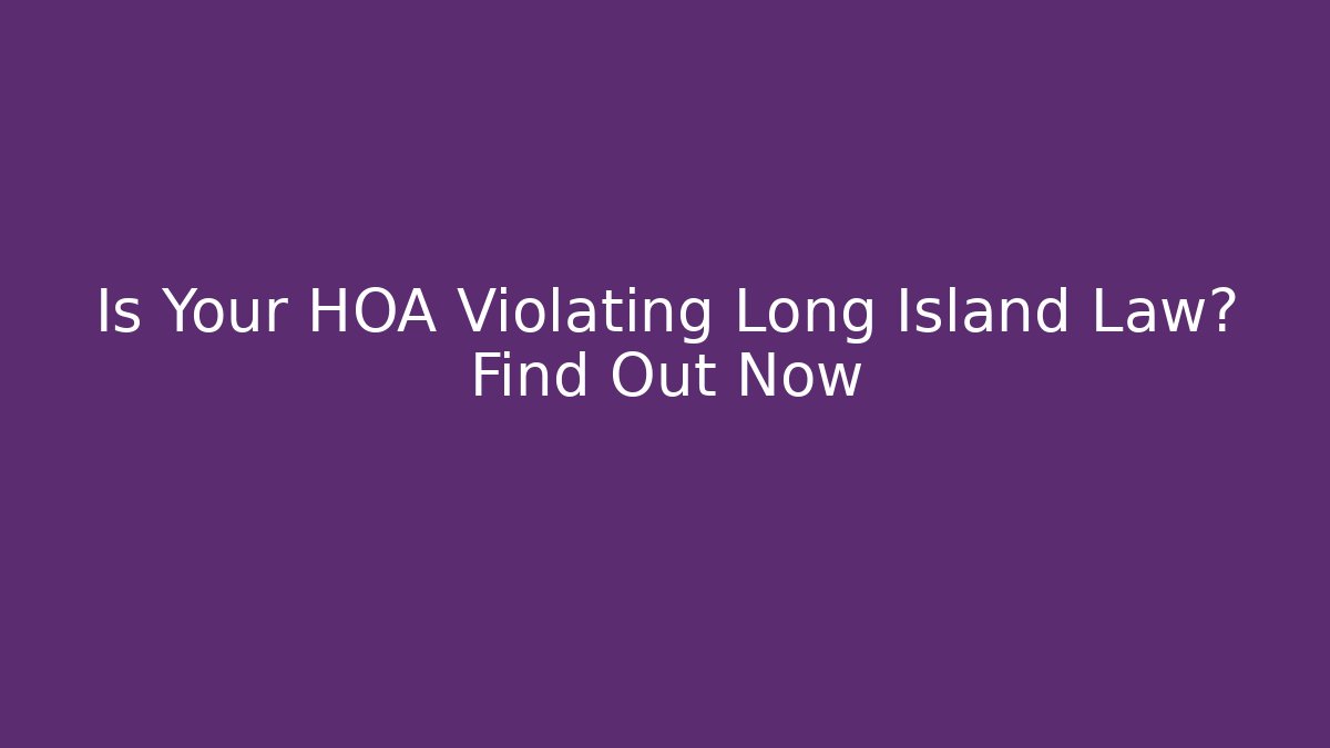 Is Your HOA Violating Long Island Law? Find Out Now