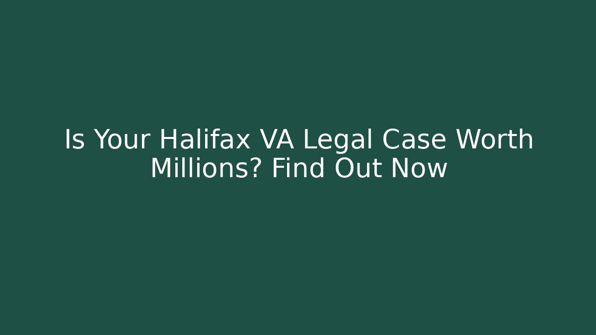 Is Your Halifax VA Legal Case Worth Millions? Find Out Now