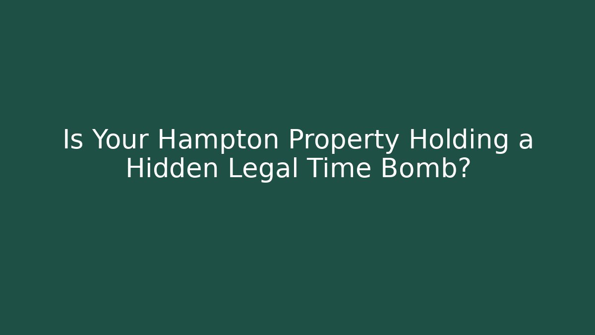 Is Your Hampton Property Holding a Hidden Legal Time Bomb? - WealthxGroup