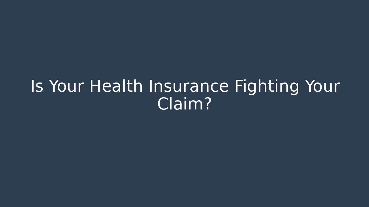 Is Your Health Insurance Fighting Your Claim?