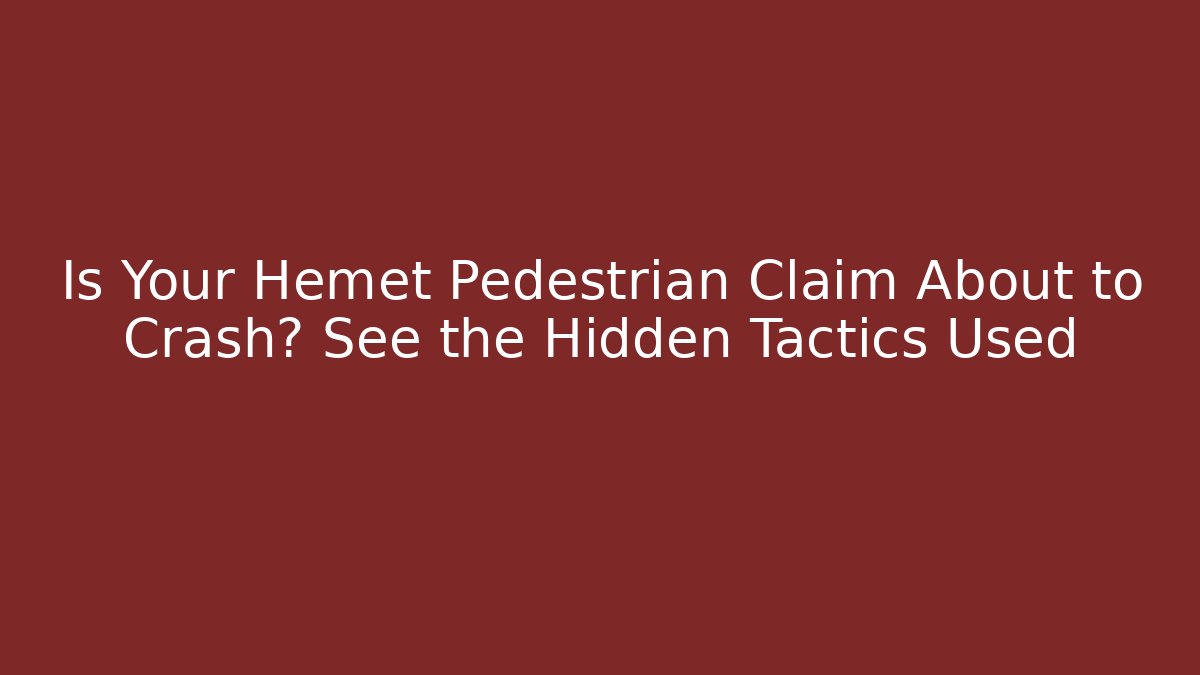Is Your Hemet Pedestrian Claim About to Crash? See the Hidden Tactics Used