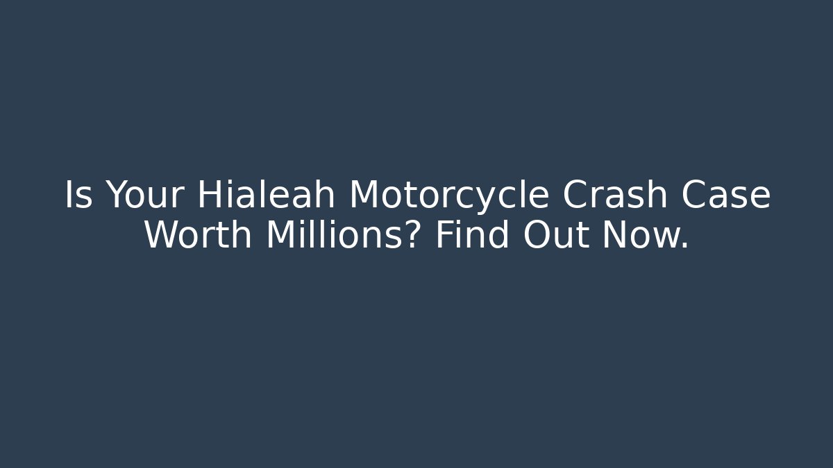Is Your Hialeah Motorcycle Crash Case Worth Millions? Find Out Now.