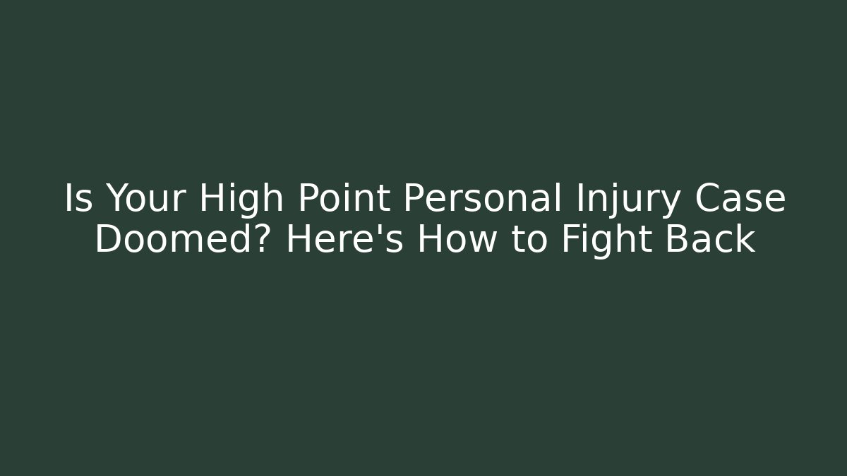 Is Your High Point Personal Injury Case Doomed? Here's How to Fight Back