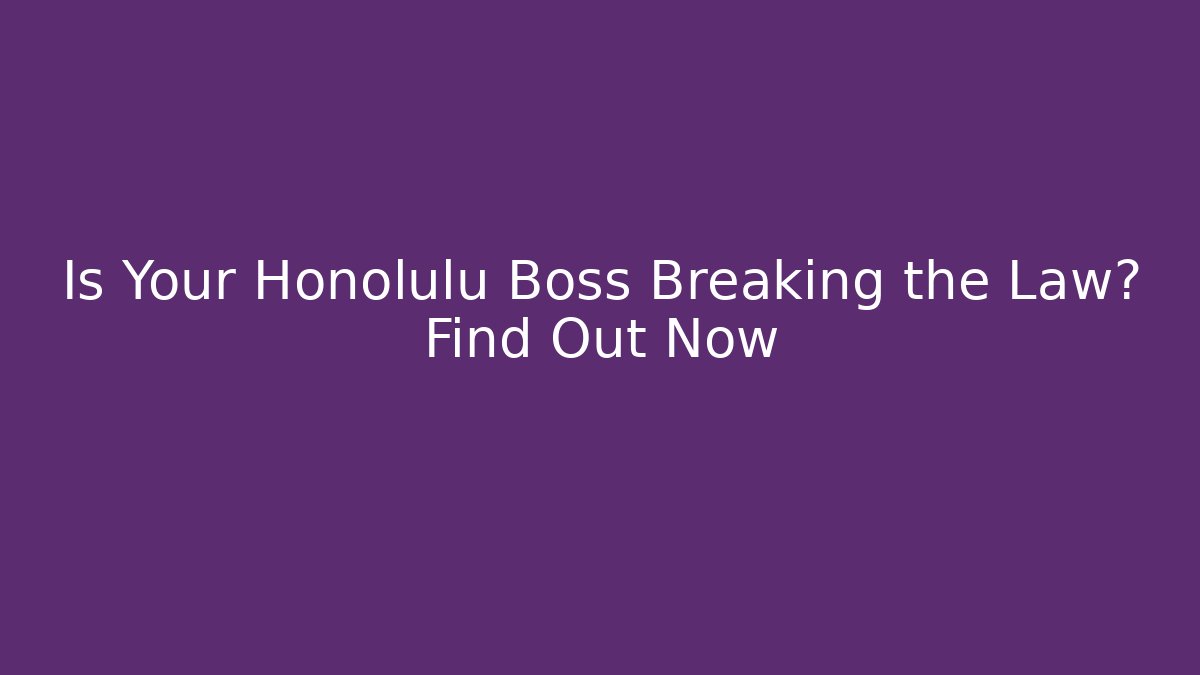 Is Your Honolulu Boss Breaking the Law? Find Out Now